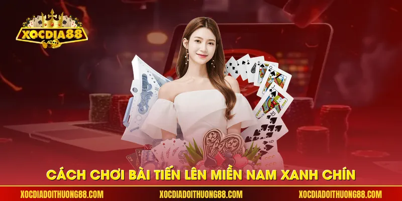 Cách chơi bài Tiến lên miền Nam xanh chín