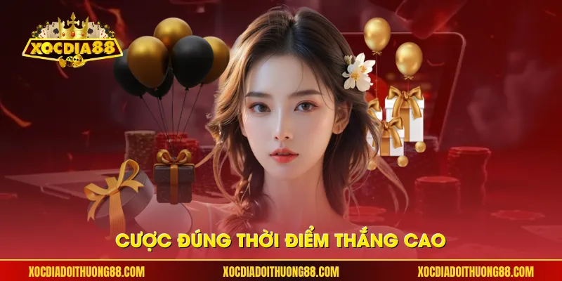 Cược đúng thời điểm thắng cao