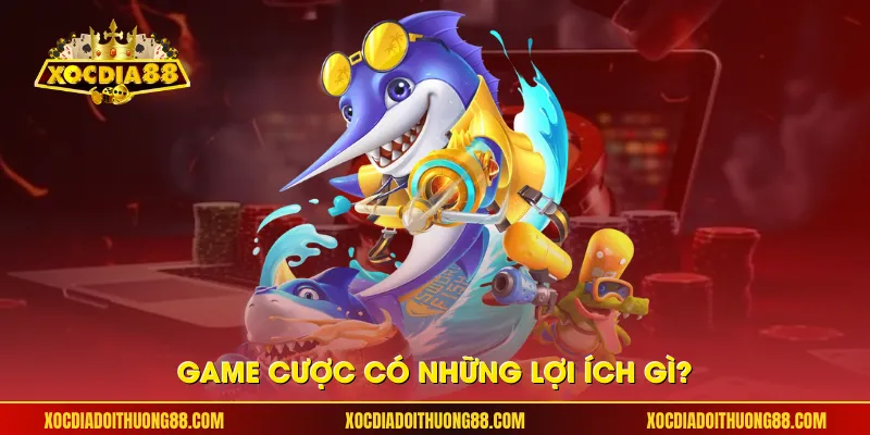 Game cược có những lợi ích gì?