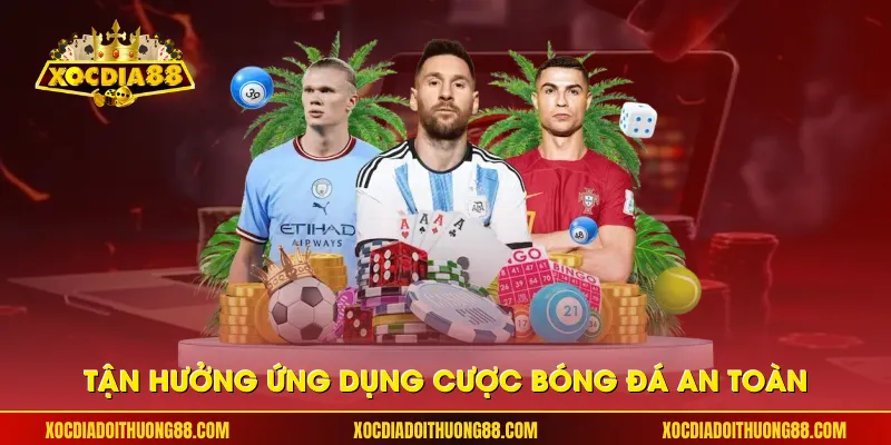 Tận hưởng ứng dụng cược bóng đá an toàn