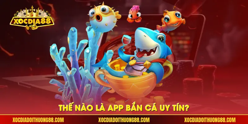 Thế nào là app bắn cá uy tín?
