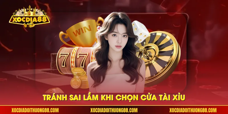 Tránh sai lầm khi chọn cửa tài xỉu