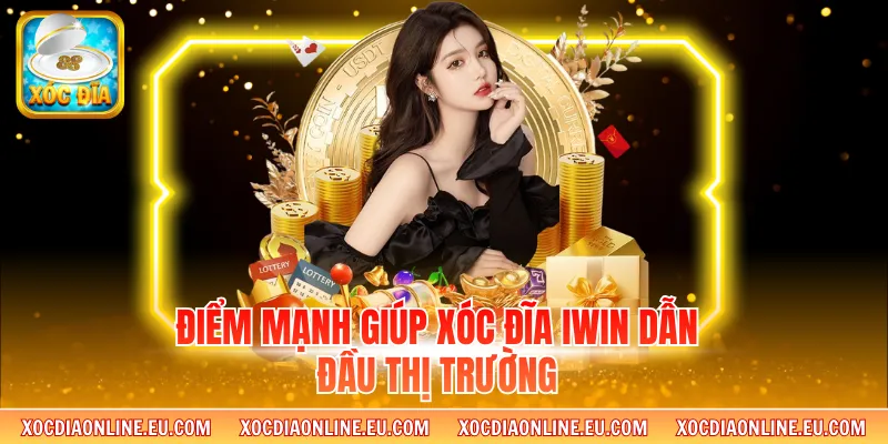 Điểm mạnh giúp xóc đĩa Iwin dẫn đầu thị trường