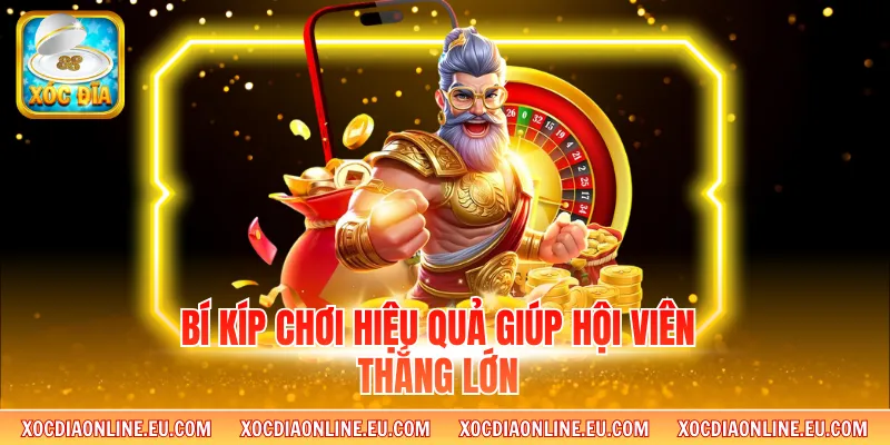 Bí kíp chơi hiệu quả giúp hội viên thắng lớn
