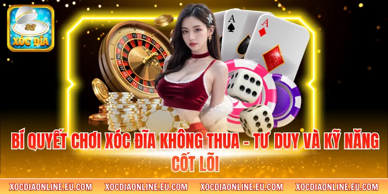 Bí Quyết Chơi Xóc Đĩa Không Thua – Tư Duy Và Kỹ Năng Cốt Lõi