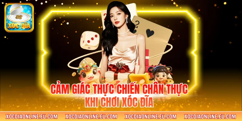 Cảm giác thực chiến chân thực khi chơi xóc đĩa
