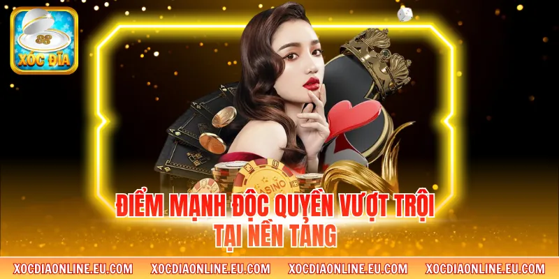 Điểm mạnh độc quyền vượt trội tại nền tảng