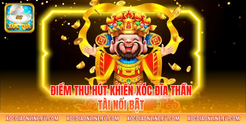 Điểm thu hút khiến xóc đĩa Thần Tài nổi bật