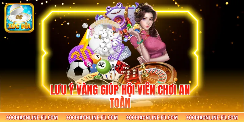 Lưu ý vàng giúp hội viên chơi an toàn