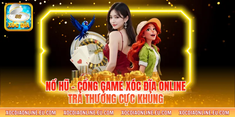Nổ Hũ - Cổng Game Xóc Đĩa Online Trả Thưởng Cực Khủng