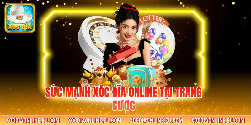 Sức mạnh xóc đĩa online tại trang cược