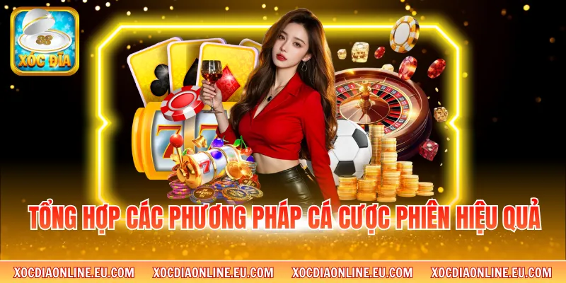 Tổng hợp các phương pháp cá cược phiên hiệu quả 