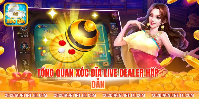 Tổng quan xóc đĩa Live Dealer hấp dẫn