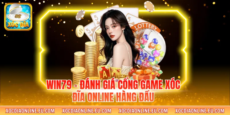Win79 - Đánh Giá Cổng Game Xóc Đĩa Online Hàng Đầu